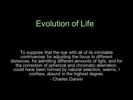 Evolution of Life To suppose that the eye with all of its inimitable contrivances for adjusting the focus to different distances, for admitting different.