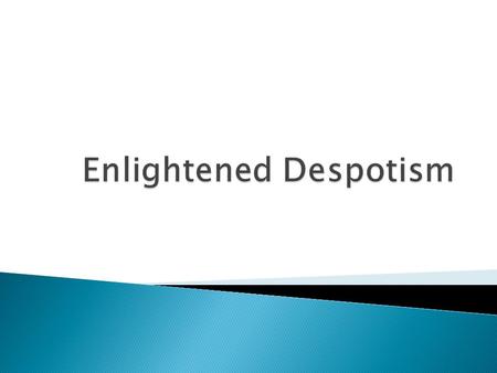  E.D is a difficult term to define  The fundamental difference between them and absolutists like Louis XIV was they were ‘enlightened’  They didn’t.