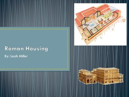 Roman Housing By: Leah Miller.