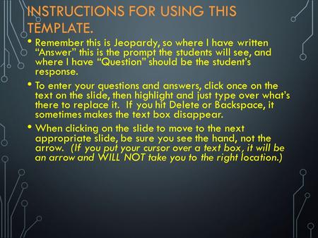 INSTRUCTIONS FOR USING THIS TEMPLATE. Remember this is Jeopardy, so where I have written “Answer” this is the prompt the students will see, and where.