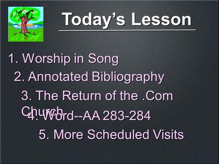 Today’s Lesson 3. The Return of the.Com Church 4. Word--AA 283-284 5. More Scheduled Visits 4. Word--AA 283-284 5. More Scheduled Visits 1. Worship in.