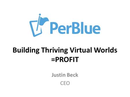 Building Thriving Virtual Worlds =PROFIT Justin Beck CEO.