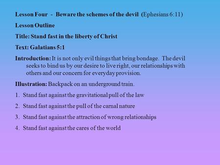 Lesson Four - Beware the schemes of the devil (Ephesians 6:11) Lesson Outline Title: Stand fast in the liberty of Christ Text: Galatians 5:1 Introduction: