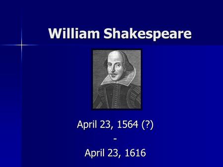 William Shakespeare April 23, 1564 (?) - April 23, 1616.