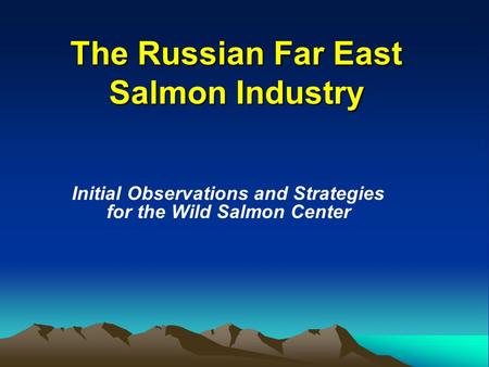 The Russian Far East Salmon Industry Initial Observations and Strategies for the Wild Salmon Center.