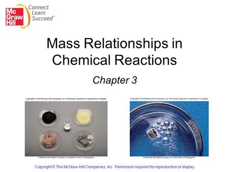 Mass Relationships in Chemical Reactions Chapter 3 Copyright © The McGraw-Hill Companies, Inc. Permission required for reproduction or display.