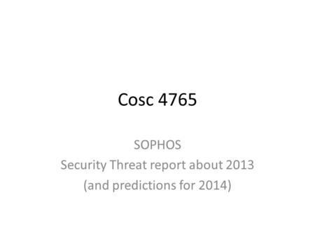 Cosc 4765 SOPHOS Security Threat report about 2013 (and predictions for 2014)