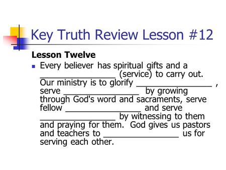 Key Truth Review Lesson #12 Lesson Twelve Every believer has spiritual gifts and a ________________ (service) to carry out. Our ministry is to glorify.