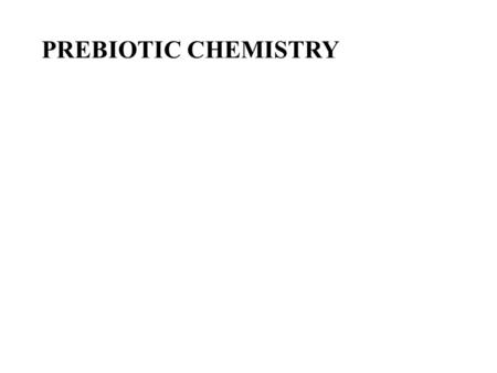 PREBIOTIC CHEMISTRY. Biophysic course WS 2006, Rome. 1.Science confronting the origin of life on Earth. 1.2.: Prebiotic chemistry.