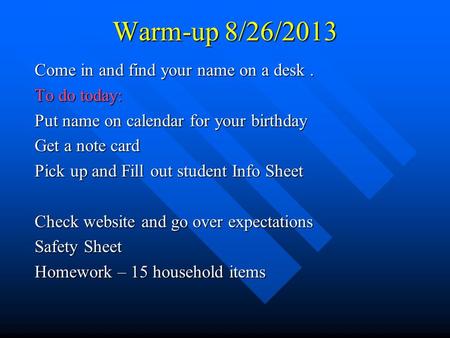 Warm-up 8/26/2013 Come in and find your name on a desk. To do today: Put name on calendar for your birthday Get a note card Pick up and Fill out student.