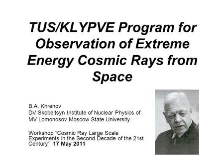 TUS/KLYPVE Program for Observation of Extreme Energy Cosmic Rays from Space B.A. Khrenov DV Skobeltsyn Institute of Nuclear Physics of MV Lomonosov Moscow.