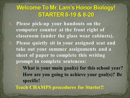 1. Please pick-up your handouts on the computer counter at the front right of classroom (under the glass wear cabinets). 2. Please quietly sit in your.