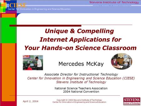 April 2, 2004 Copyright © 2004 Stevens Institute of Technology Center for Innovation in Engineering and Science Education www.ciese.org Unique & Compelling.