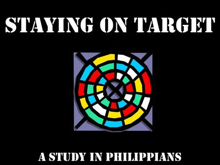 Staying on target a study in philippians. STAYING ON TARGET TO THE TRUTH.