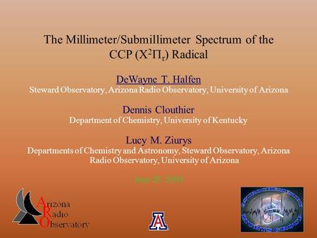 The Millimeter/Submillimeter Spectrum of the CCP (X 2  r ) Radical DeWayne T. Halfen Steward Observatory, Arizona Radio Observatory, University of Arizona.