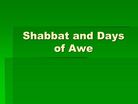 Shabbat and Days of Awe. Days of Awe  Rosh Hashanah  First 2 days  G-d writes in his book who will live, die, be prosperous or not  The ten days of.