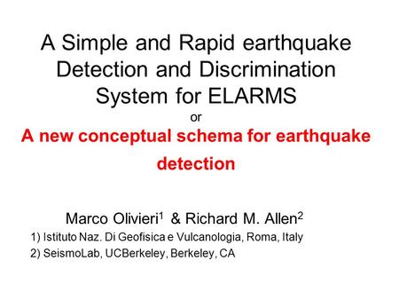 A Simple and Rapid earthquake Detection and Discrimination System for ELARMS or A new conceptual schema for earthquake detection Marco Olivieri 1 & Richard.