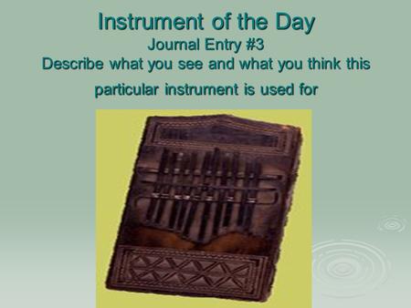 Instrument of the Day Journal Entry #3 Describe what you see and what you think this particular instrument is used for.