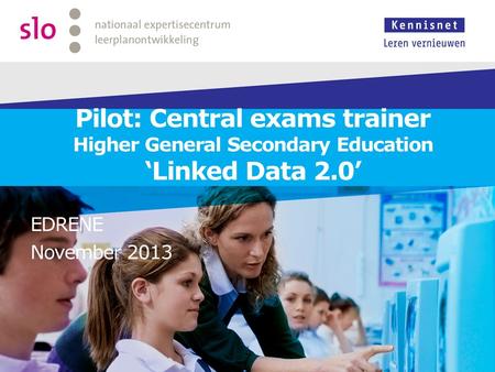 Pilot: Central exams trainer Higher General Secondary Education ‘Linked Data 2.0’ EDRENE November 2013.