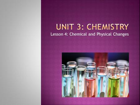 Lesson 4: Chemical and Physical Changes.  Lab #1: Elephant Toothpaste H 2 O 2 H 2 O + O 2 = Chemical Change  Lab #2: Change in State of Matter Ice Liquid.