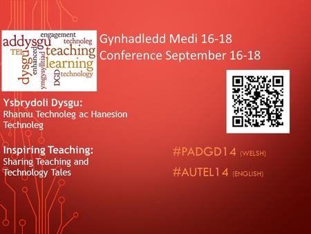 #PADGD14 (WELSH) #AUTEL14 (ENGLISH) Gynhadledd Medi 16-18 Conference September 16-18 Ysbrydoli Dysgu: Rhannu Technoleg ac Hanesion Technoleg Inspiring.