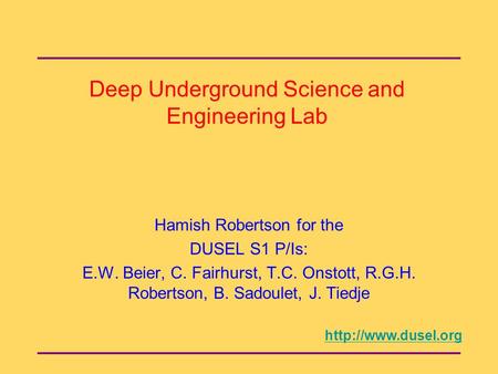 Deep Underground Science and Engineering Lab Hamish Robertson for the DUSEL S1 P/Is: E.W. Beier, C. Fairhurst, T.C. Onstott, R.G.H. Robertson, B. Sadoulet,