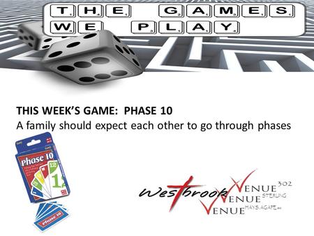 THIS WEEK’S GAME: PHASE 10 A family should expect each other to go through phases STERLING HAYS, AGAPE SBC.