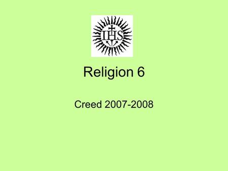 Religion 6 Creed 2007-2008. Religion Chapter One Creed: Latin for “I believe” Three questions that will be answered over the year: Why do we believe?