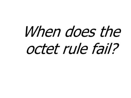 When does the octet rule fail?. H, He and Li Helium strives for 2 valence electrons –1s 2 configuration Hydrogen will sometimes will share its one electron.