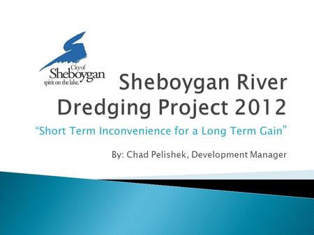 “Short Term Inconvenience for a Long Term Gain ” By: Chad Pelishek, Development Manager.