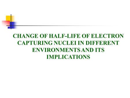 CHANGE OF HALF-LIFE OF ELECTRON CAPTURING NUCLEI IN DIFFERENT ENVIRONMENTS AND ITS IMPLICATIONS.