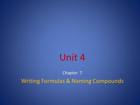 Unit 4 Chapter 7 Writing Formulas & Naming Compounds.