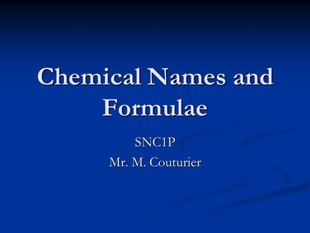 Chemical Names and Formulae SNC1P Mr. M. Couturier.