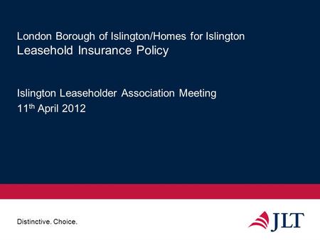 Distinctive. Choice. London Borough of Islington/Homes for Islington Leasehold Insurance Policy Islington Leaseholder Association Meeting 11 th April 2012.