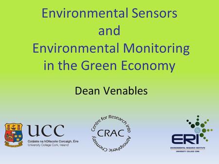 Environmental Sensors and Environmental Monitoring in the Green Economy Dean Venables.