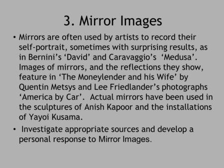 3. Mirror Images Mirrors are often used by artists to record their self-portrait, sometimes with surprising results, as in Bernini’s ‘David’ and Caravaggio’s.