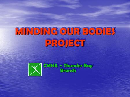 MINDING OUR BODIES PROJECT CMHA – Thunder Bay Branch.