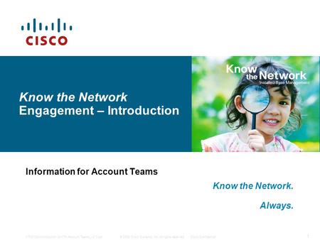 © 2008 Cisco Systems, Inc. All rights reserved.Cisco Confidential 1 KTN0100–Introduction to KTN Account Teams_v2.0.ppt Know the Network Engagement – Introduction.