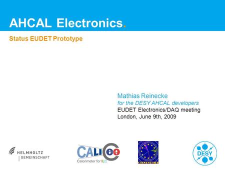 AHCAL Electronics. Status EUDET Prototype Mathias Reinecke for the DESY AHCAL developers EUDET Electronics/DAQ meeting London, June 9th, 2009.