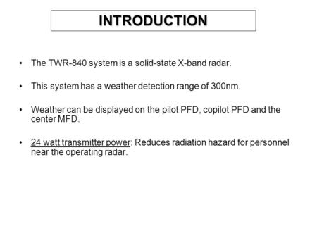 INTRODUCTION The TWR-840 system is a solid-state X-band radar. This system has a weather detection range of 300nm. Weather can be displayed on the pilot.