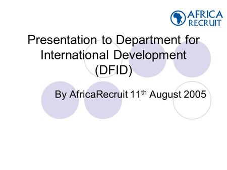 Presentation to Department for International Development (DFID) By AfricaRecruit 11 th August 2005.