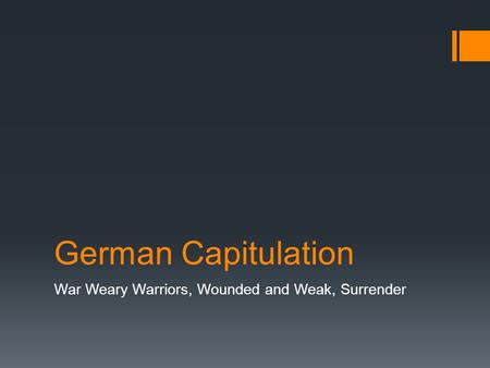 German Capitulation War Weary Warriors, Wounded and Weak, Surrender.