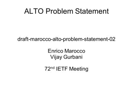 ALTO Problem Statement draft-marocco-alto-problem-statement-02 Enrico Marocco Vijay Gurbani 72 nd IETF Meeting.