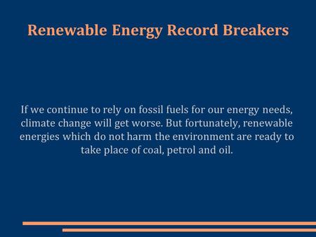 Renewable Energy Record Breakers If we continue to rely on fossil fuels for our energy needs, climate change will get worse. But fortunately, renewable.