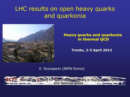 LHC results on open heavy quarks and quarkonia 1 E. Scomparin (INFN-Torino) Heavy quarks and quarkonia in thermal QCD Trento, 2-5 April 2013.