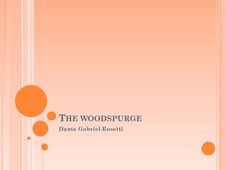 T HE WOODSPURGE Dante Gabriel Rosetti. L/O To learn how analyse the structure of a poem and be able to comment on the effect that it has on the reader.