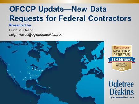 OFCCP Update—New Data Requests for Federal Contractors Presented by Leigh M. Nason ogletreedeakins.com.