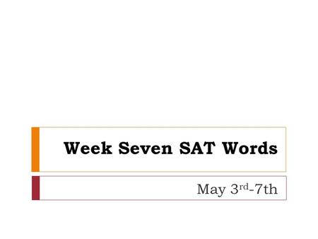 Week Seven SAT Words May 3 rd -7th. ostentatious: (adj) showy, displaying wealth Nelly is certainly not alone among rappers having a rather ostentatious.