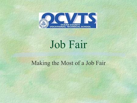 Job Fair Making the Most of a Job Fair. Before the Job Fair Find Out What Businesses Will Be There §Be more successful by gathering information beforehand.