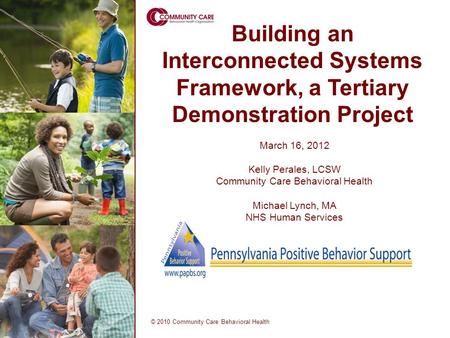 Building an Interconnected Systems Framework, a Tertiary Demonstration Project © 2010 Community Care Behavioral Health March 16, 2012 Kelly Perales, LCSW.